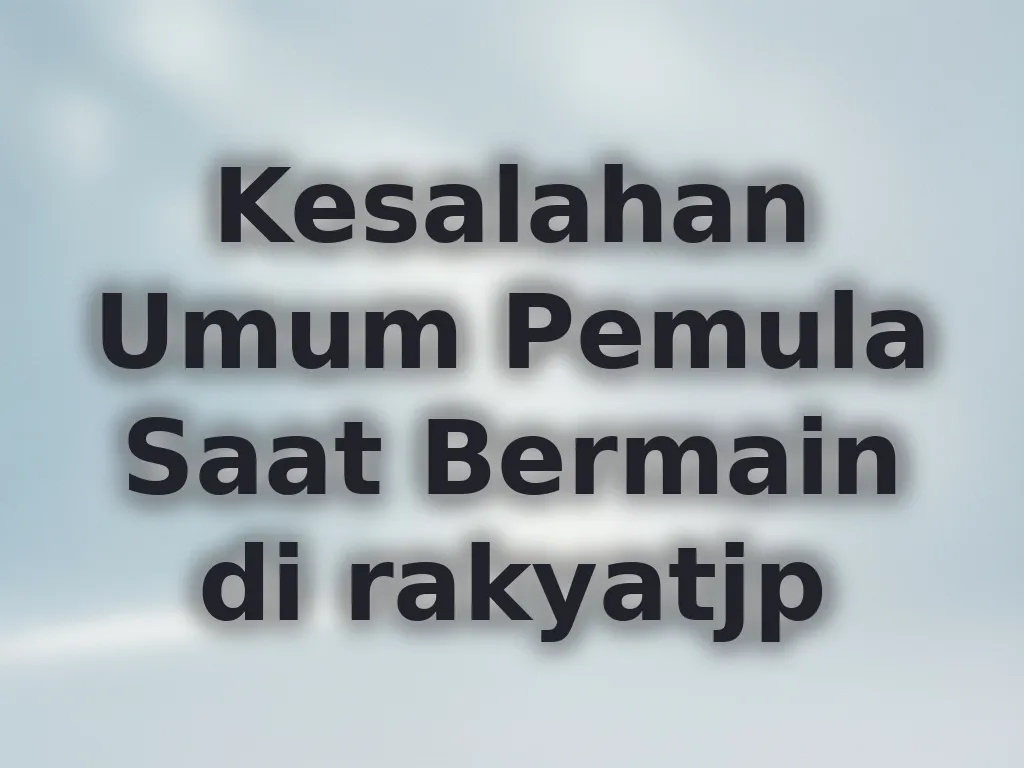 Kesalahan Umum Pemula Saat Bermain di rakyatjp