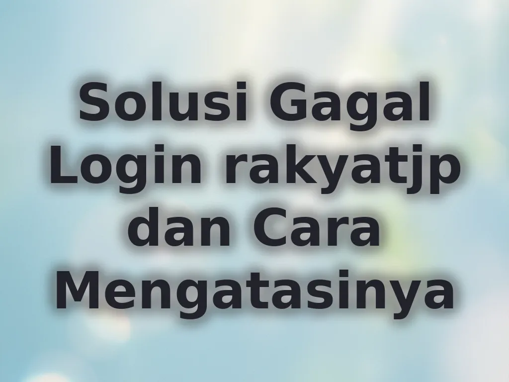 Solusi Gagal Login rakyatjp dan Cara Mengatasinya